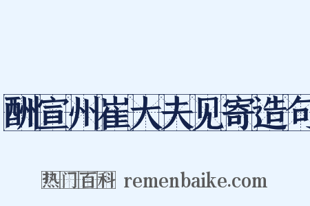 酬宣州崔大夫见寄造句是什么意思的图片